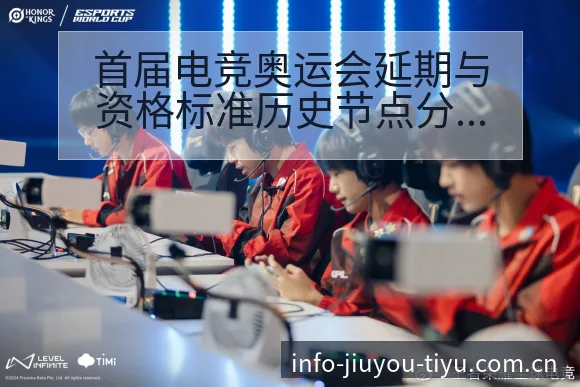 首届电竞奥运会延期与资格标准历史节点分析 - 九游官网CN直播投注推荐